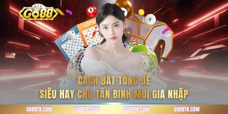 Cách bắt tổng đề siêu hay cho tân binh mới gia nhập