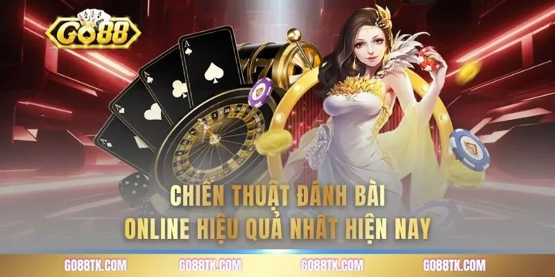 Chiến thuật đánh bài online hiệu quả nhất hiện nay