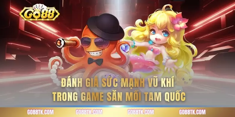 Đánh giá sức mạnh vũ khí trong game săn mồi tam quốc