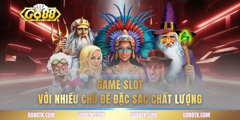 Game slot với nhiều chủ đề đặc sắc chất lượng