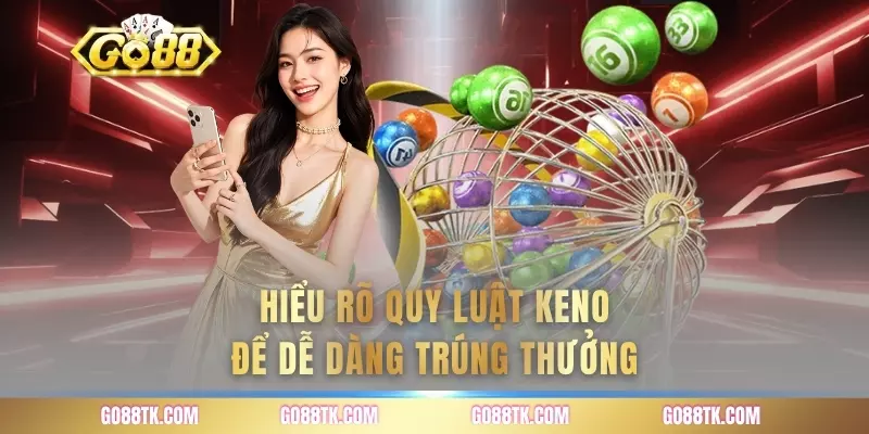 Hiểu rõ quy luật keno để dễ dàng trúng thưởng