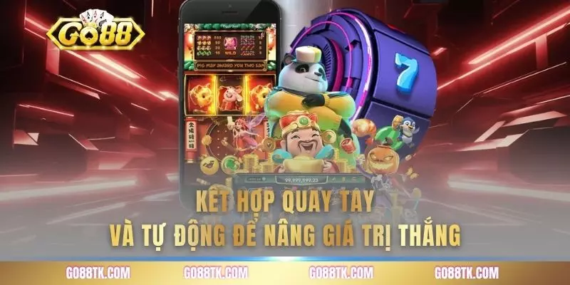 Kết hợp quay tay và tự động để nâng giá trị thắng