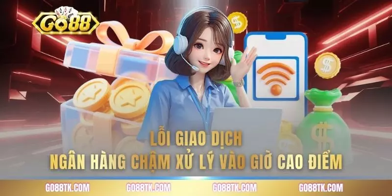 Lỗi giao dịch ngân hàng chậm xử lý vào giờ cao điểm