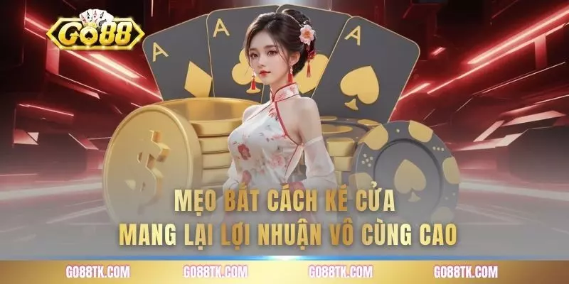 Mẹo bắt cách ké cửa mang lại lợi nhuận vô cùng cao