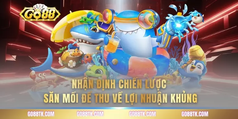 Nhận định chiến lược săn mồi để thu về lợi nhuận khủng