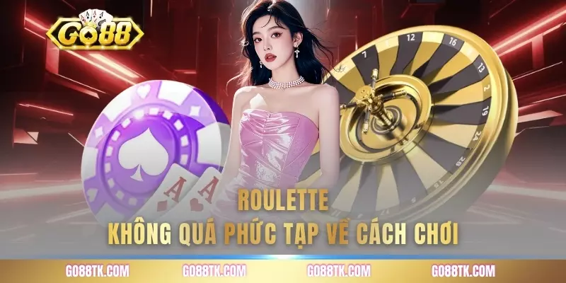 Roulette không quá phức tạp về cách chơi