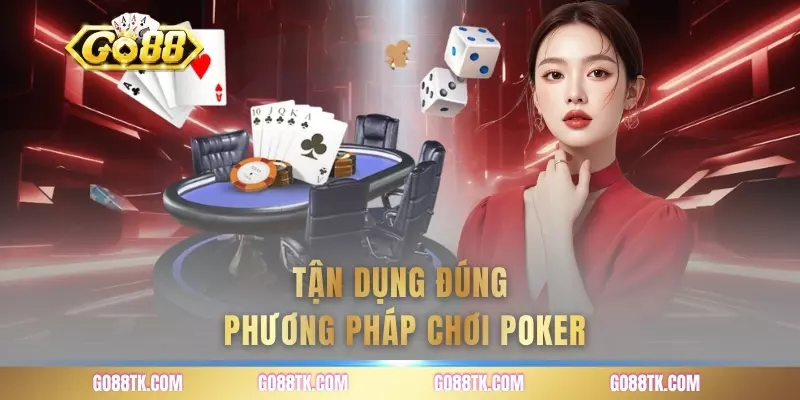 Tận dụng đúng phương pháp chơi Poker