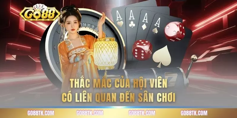 Thắc mắc của hội viên có liên quan đến sân chơi