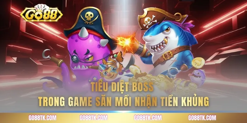 Tiêu diệt boss trong game săn mồi nhận tiền khủng