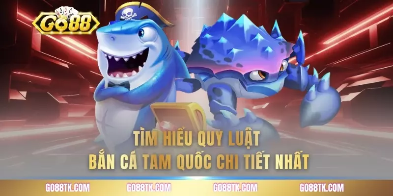 Tìm hiểu quy luật bắn cá tam quốc chi tiết nhất