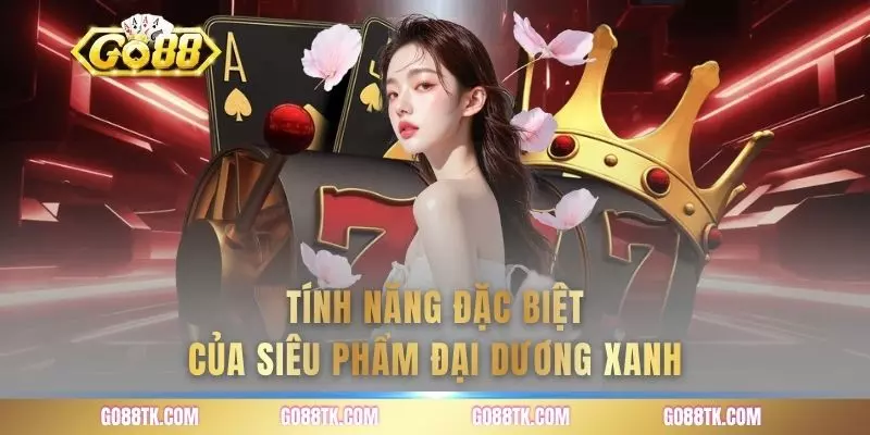 Tính năng đặc biệt của siêu phẩm đại dương xanh