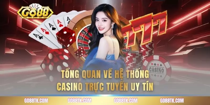 Tổng quan về hệ thống casino trực tuyến uy tín