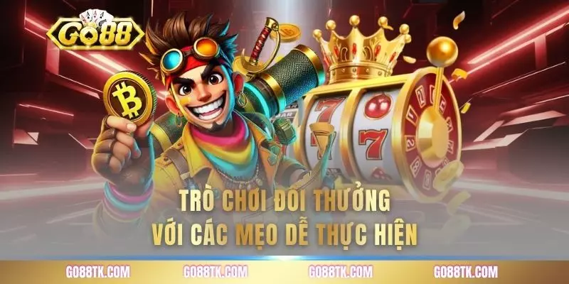 Trò chơi đổi thưởng với các mẹo dễ thực hiện